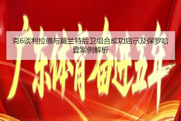 克6谈利拉德与莫兰特后卫组合成功启示及保罗哈登案例解析
